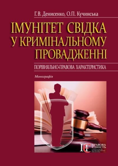 Імунітет свідка у кримінальному провадженні (порівняльно-правова характеристика) монографія Денисенко Г.В., Кучинська О.П.