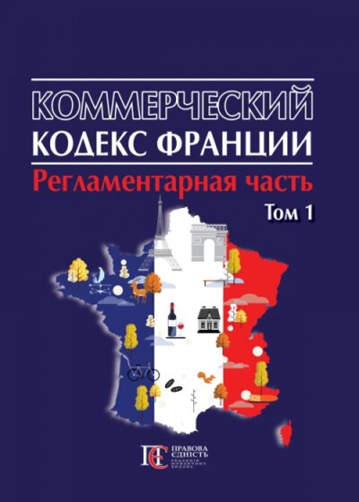 Коммерческий кодекс Франции : в 2 томах Регламентарная часть Том 1 Пер. с франц. В. Н. Захватаев Предисловие, комментарии и примечания: В.Н. Захватаев