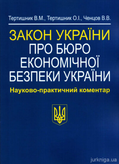 Закон України "Про Бюро економічної безпеки України". Науково-практичний коментар.Тертишник В.М., Ченцов В.В., Тертишник О.І.