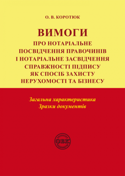 Вимоги про нотаріальне посвідчення правочинів і нотаріальне засвідчення справжності підпису: загальна характеристика; зразки документів. Коротюк О. В.