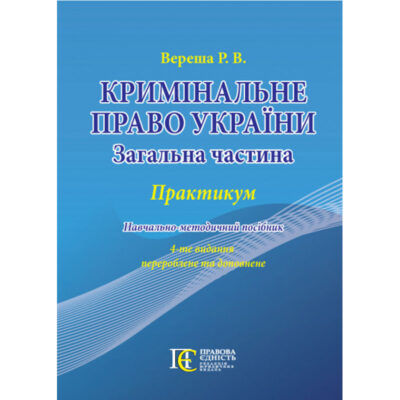 Кримінальне право України (Загальна частина): Практикум : Навчально-методичний посібник. Вид. 4-те перероб. та доповн. Вереша Р. В.