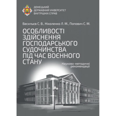 ОСОБЛИВОСТІ ЗДІЙСНЕННЯ ГОСПОДАРСЬКОГО СУДОЧИНСТВА ПІД ЧАС ВОЄННОГО СТАНУ: НАУКОВО-МЕТОДИЧНІ РЕКОМЕНДАЦІЇ.   Васильєв С. В., Ніколенко Л. М., Попович С. М.