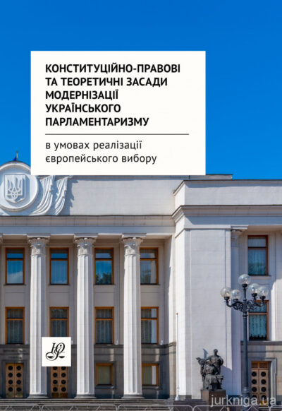 Конституційно-правові та теоретичні засади модернізації українського парламентаризму в умовах реалізації європейського вибору.Скрипнюк О.В., Шемшученко Ю.С., Батанов О.В., Крусян А.Р.