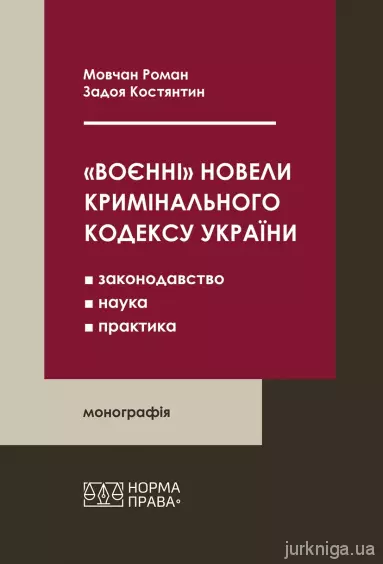 «Воєнні» новели Кримінального кодексу України: законодавство, наука, практика.Задоя К.П., Мовчан Р.О.